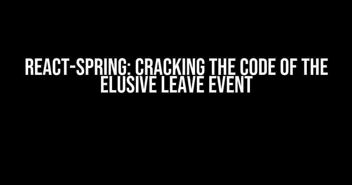 React-Spring: Cracking the Code of the Elusive Leave Event