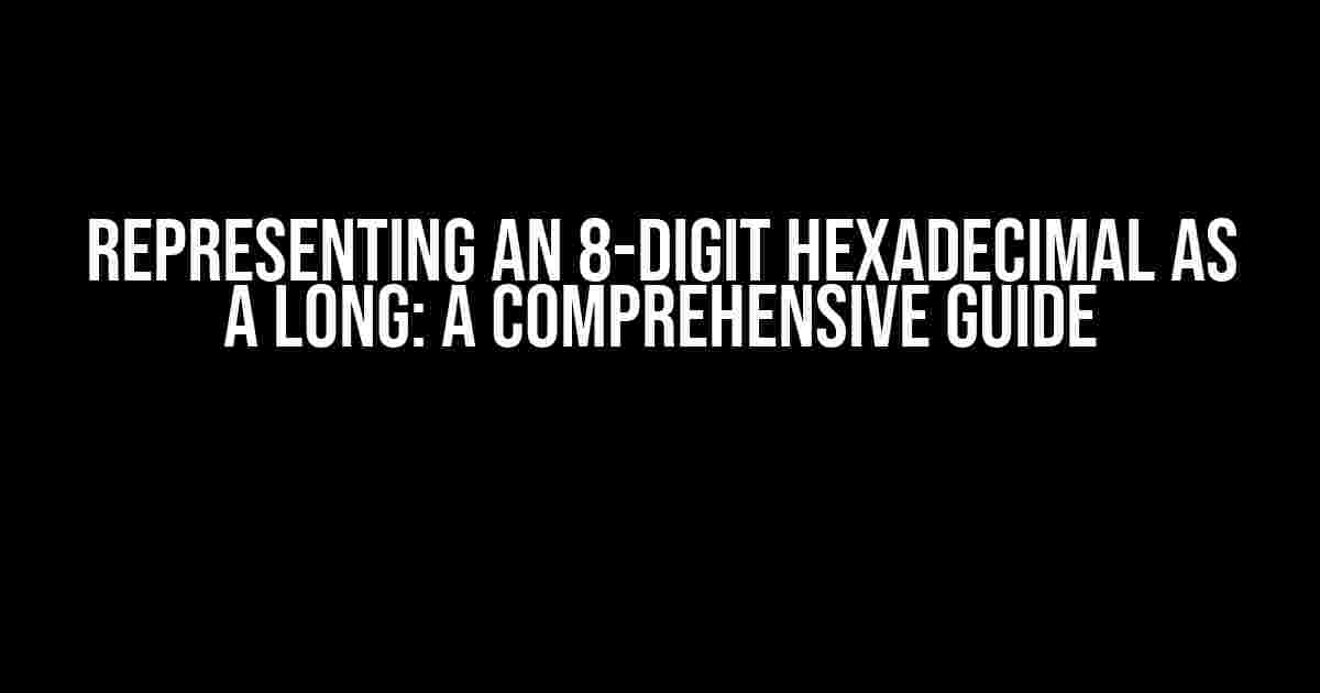 Representing an 8-Digit Hexadecimal as a Long: A Comprehensive Guide