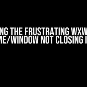 Solving the Frustrating wxWidget Frame/Window Not Closing Issue